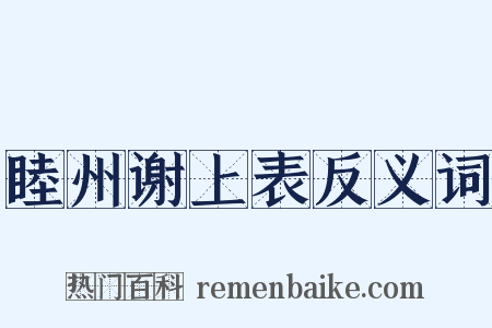 睦州谢上表反义词是什么意思的图片